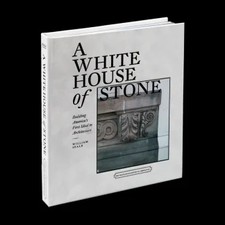 White House Historical Association A White House of Stone: Building America’s First Ideal in Architecture Sale